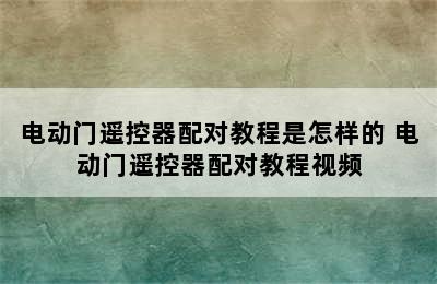 电动门遥控器配对教程是怎样的 电动门遥控器配对教程视频